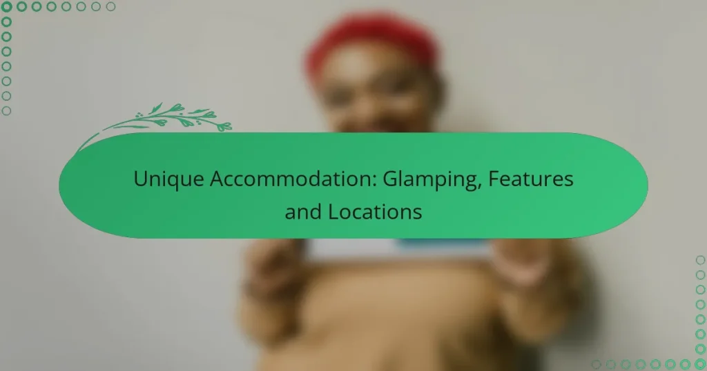Unique Accommodation: Glamping, Features and Locations