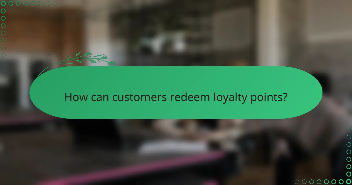 How can customers redeem loyalty points?