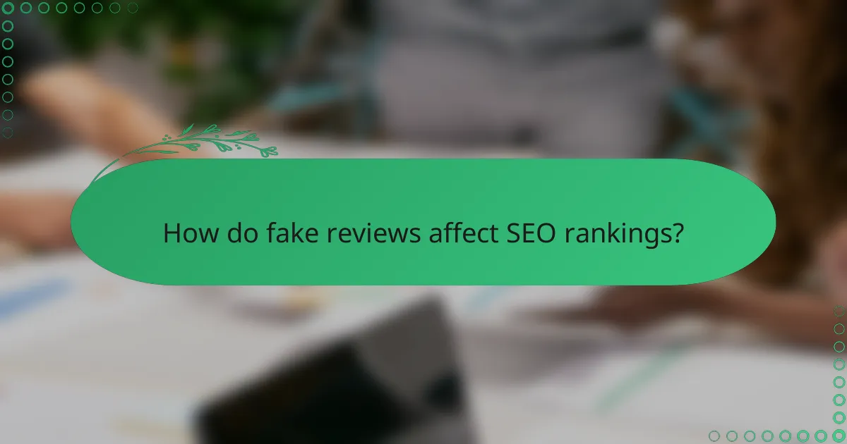How do fake reviews affect SEO rankings?