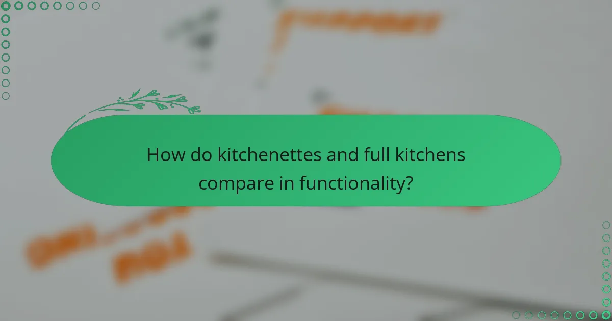 How do kitchenettes and full kitchens compare in functionality?