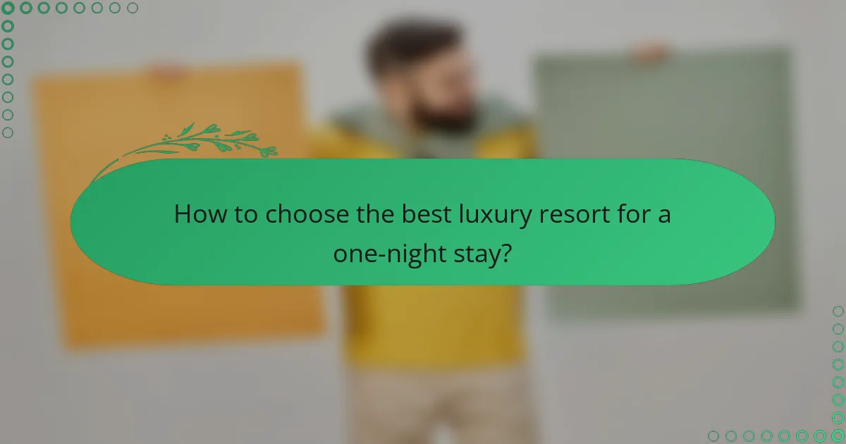 How to choose the best luxury resort for a one-night stay?
