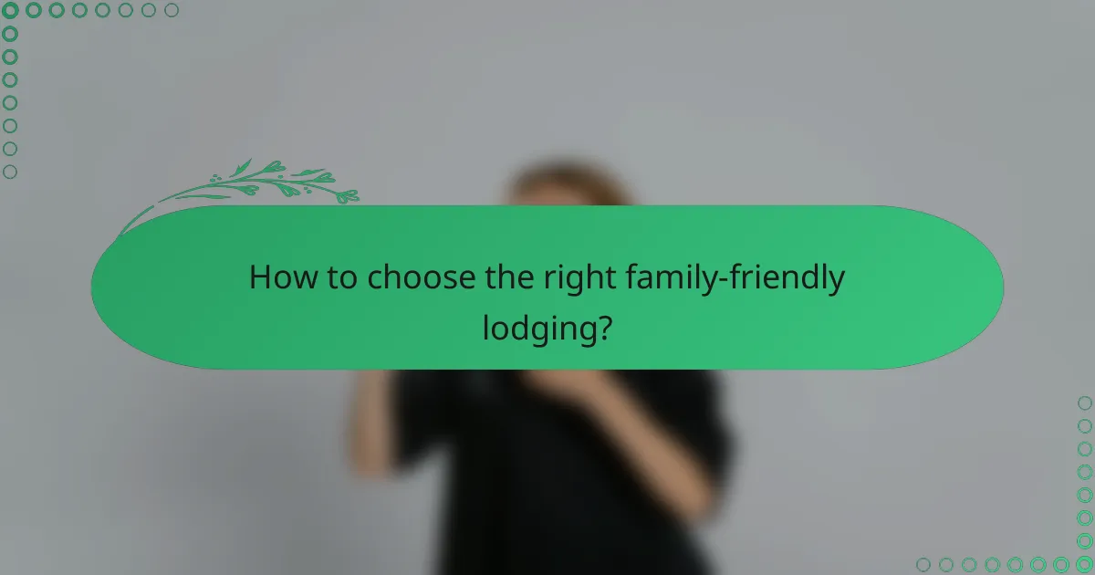 How to choose the right family-friendly lodging?