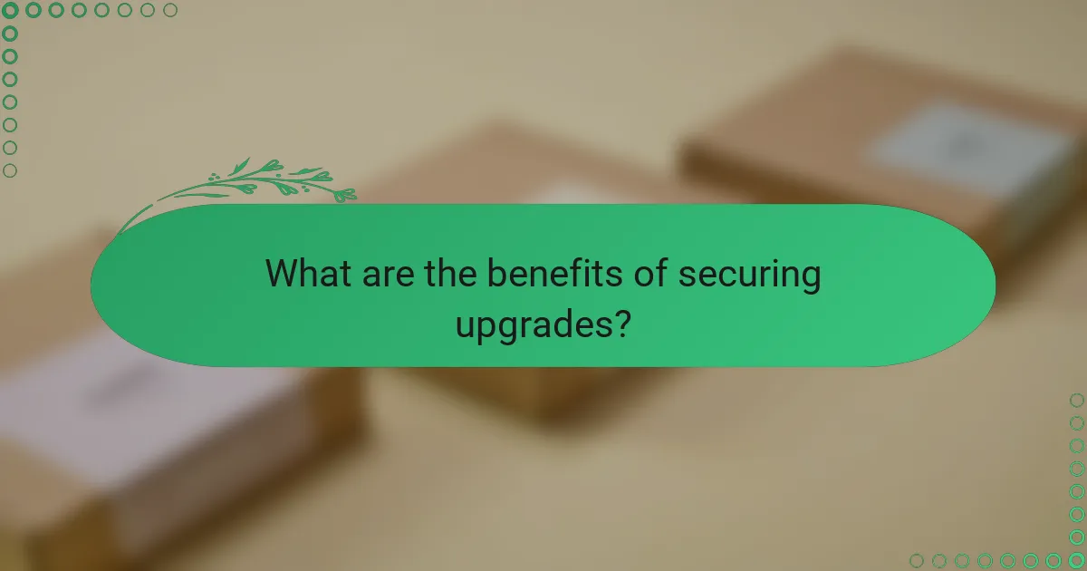 What are the benefits of securing upgrades?