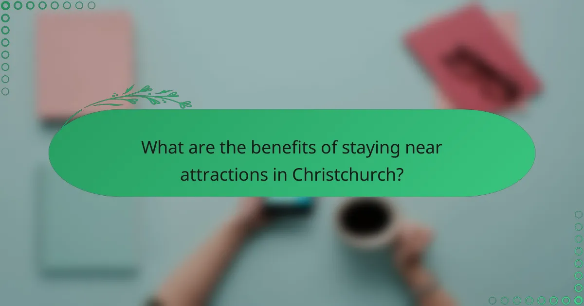 What are the benefits of staying near attractions in Christchurch?