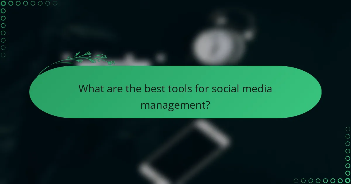 What are the best tools for social media management?