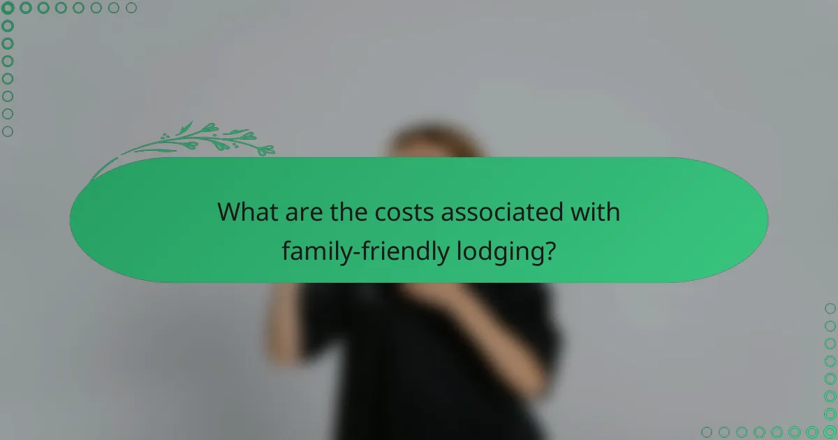 What are the costs associated with family-friendly lodging?