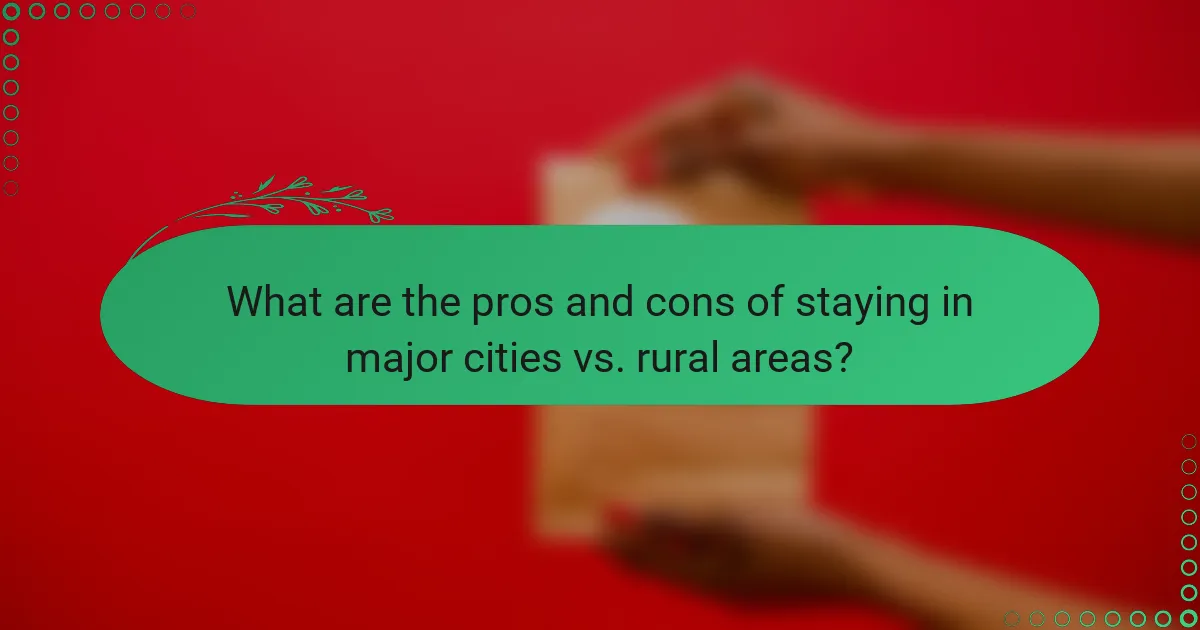 What are the pros and cons of staying in major cities vs. rural areas?