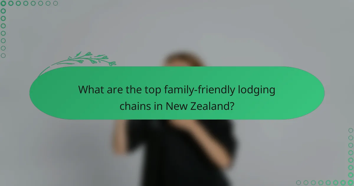 What are the top family-friendly lodging chains in New Zealand?