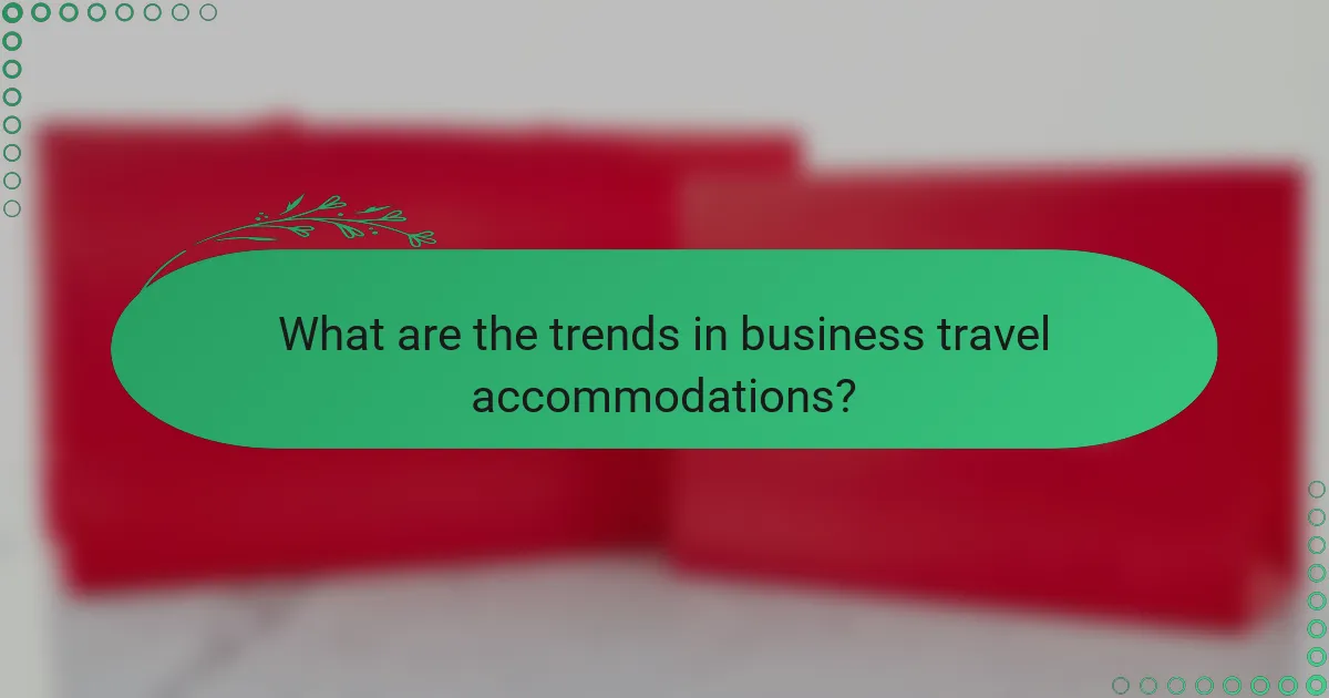 What are the trends in business travel accommodations?