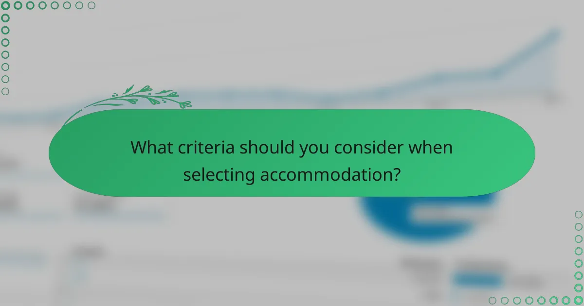 What criteria should you consider when selecting accommodation?