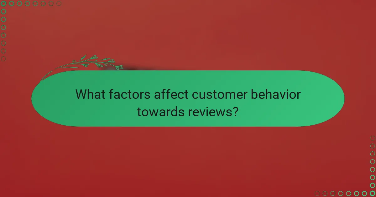 What factors affect customer behavior towards reviews?