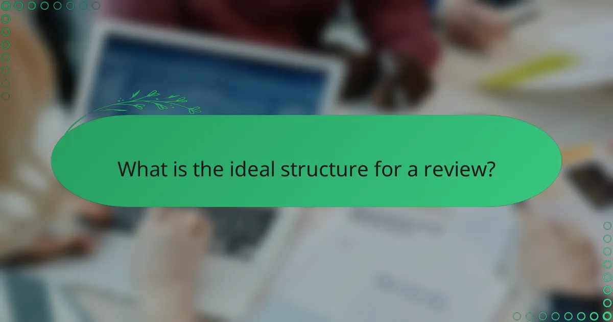 What is the ideal structure for a review?