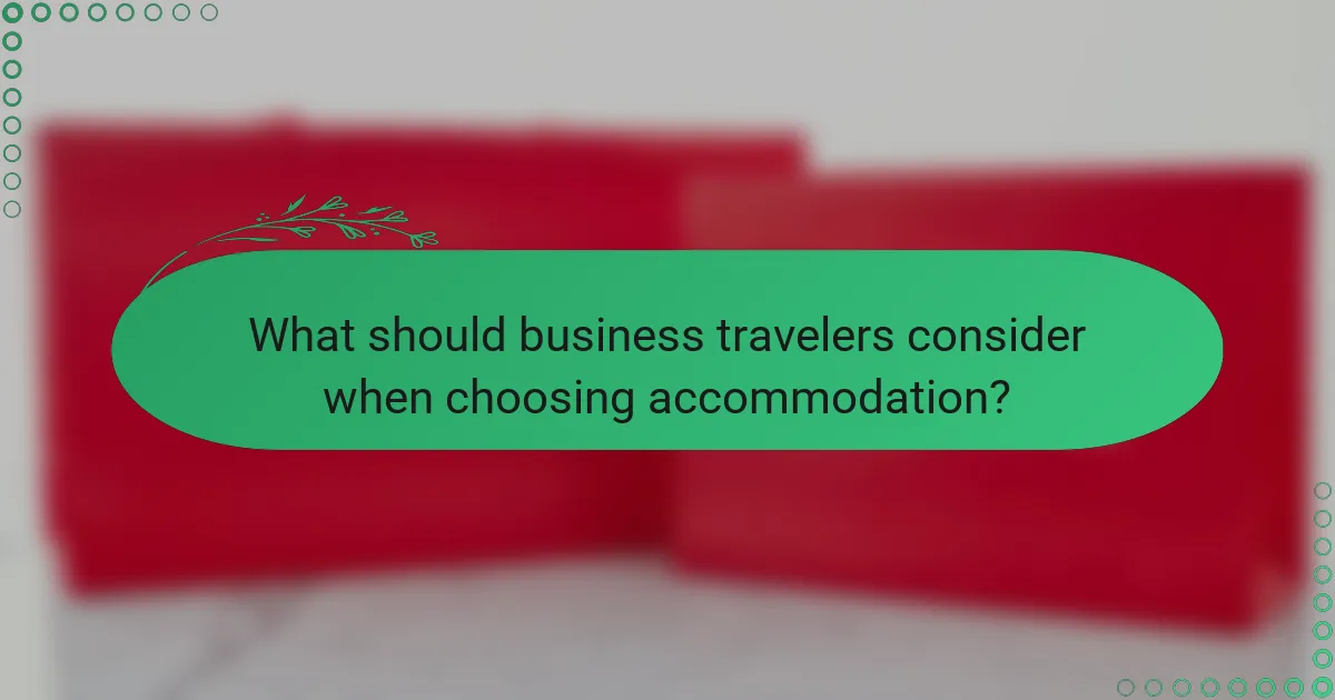 What should business travelers consider when choosing accommodation?