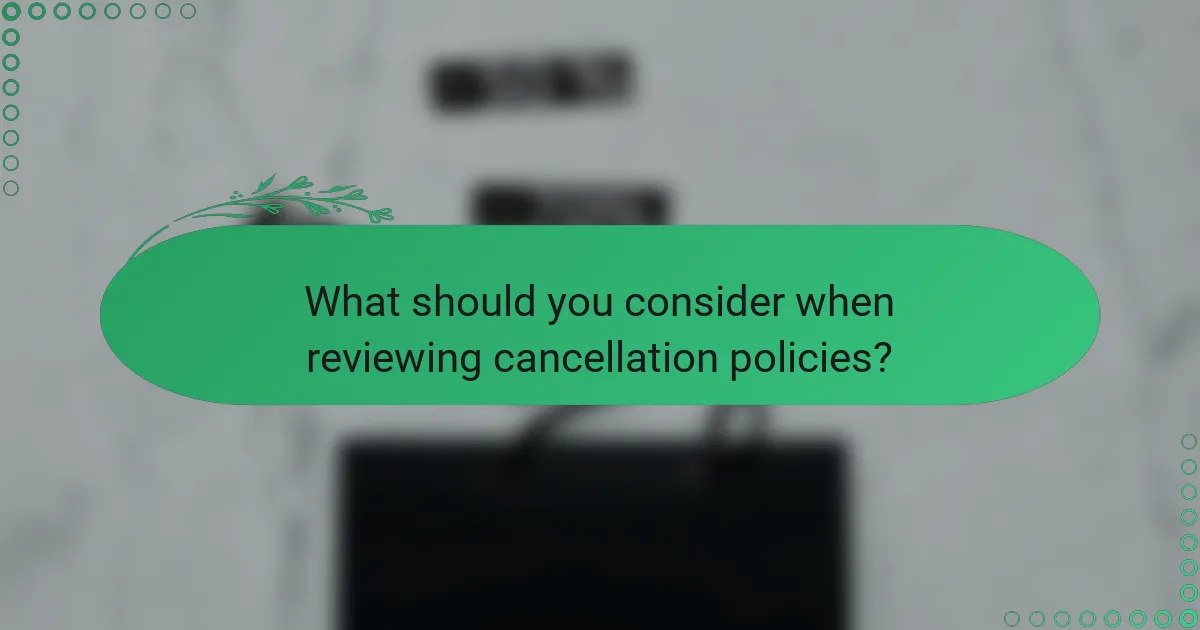 What should you consider when reviewing cancellation policies?