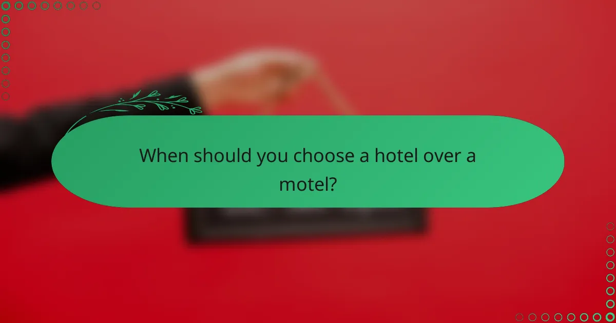 When should you choose a hotel over a motel?